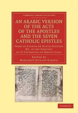 An Arabic Version of the Acts of the Apostles and the Seven Catholic             Epistles : From an Eighth or Ninth Century MS. in the Convent of St. Catharine on Mount Sinai - Margaret Dunlop Gibson