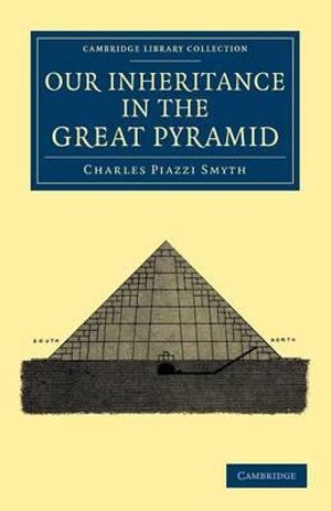 Our Inheritance in the Great Pyramid : Cambridge Library Collection - Spiritualism and Esoteric Knowlege - Charles Piazzi Smyth