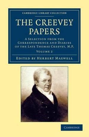 The Creevey Papers : A Selection from the Correspondence and Diaries of the Late Thomas Creevey, M.P. - Thomas Creevey