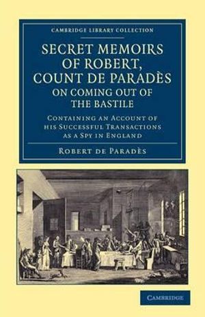 Secret Memoirs of Robert, Count de Parades, Written by Himself, on Coming Out of the Bastile : Containing an Account of His Successful Transactions as - Robert De Parades