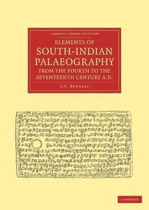 Elements of South-Indian Palaeography, from the Fourth to the Seventeenth Century, Ad : Being an Introduction to the Study of South-Indian Inscriptions - A. C. Burnell