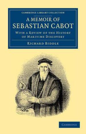 A Memoir of Sebastian Cabot : With a Review of the History of Maritime Discovery - Richard Biddle