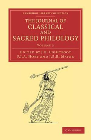 The Journal of Classical and Sacred Philology - Volume 3 : Cambridge Library Collection - Classic Journals - Joseph Barber Lightfoot