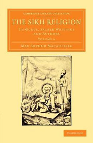 The Sikh Religion - Volume 6 : Its Gurus, Sacred Writings and Authors - Max Arthur Macauliffe