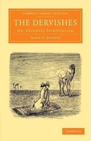 The Dervishes : Or, Oriental Spiritualism - John P. Brown