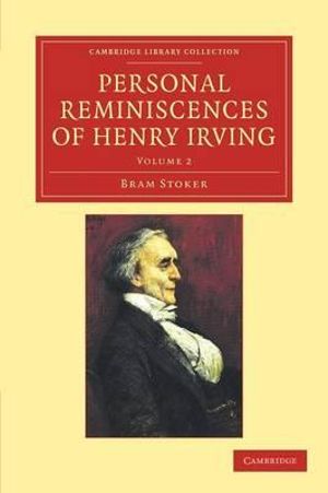 Personal Reminiscences of Henry Irving : Cambridge Library Collection - Shakespeare and Renaissance Drama - Bram Stoker