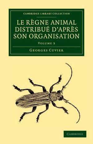 Le Regne Animal Distribue D'Apres Son Organisation - Volume 3 : Pour servir de base a l'histoire naturelle des animaux et d'introduction a l'anatomie comparee - Georges Baron Cuvier