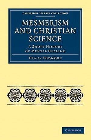 Mesmerism and Christian Science : A Short History of Mental Healing - Frank Podmore