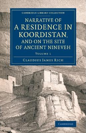 Narrative of a Residence in Koordistan, and on the Site of Ancient Nineveh : With Journal of a Voyage down the Tigris to Bagdad and an Account of a Visit to Shirauz and Persepolis - Claudius James Rich