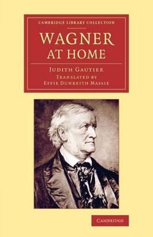 Wagner at Home : Cambridge Library Collection - Music - Judith Gautier