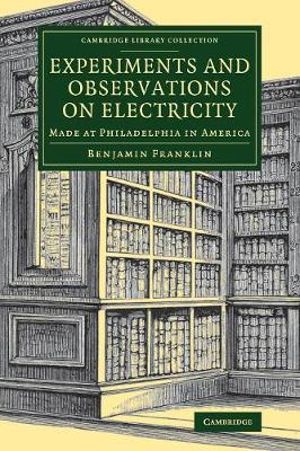 Experiments and Observations on Electricity : Made at Philadelphia in America - Benjamin Franklin