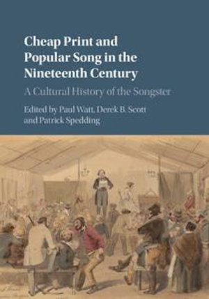 Cheap Print and Popular Song in the Nineteenth Century : A Cultural History of the Songster - Paul Watt