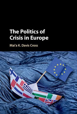 The Politics of Crisis in Europe - Mai'a K. Davis Cross