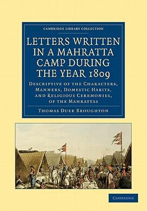 Letters Written in a Mahratta Camp During the Year             1809 : Descriptive of the Characters, Manners, Domestic Habits, and Religious Ceremonies, of the Mahrattas - Thomas Duer Broughton