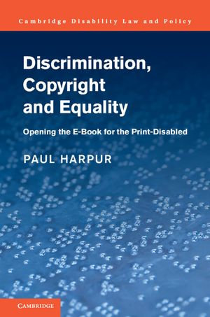 Discrimination, Copyright and Equality : Opening the e-Book for the Print-Disabled - Paul Harpur