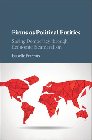 Firms as Political Entities : Saving Democracy through Economic Bicameralism - Isabelle Ferreras