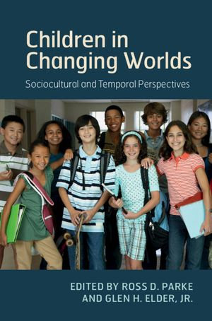 Children in Changing Worlds : Sociocultural and Temporal Perspectives - Ross D. Parke