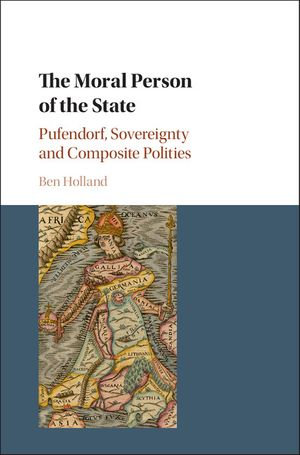 The Moral Person of the State : Pufendorf, Sovereignty and Composite Polities - Ben Holland