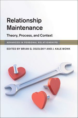 Relationship Maintenance : Theory, Process, and Context - Brian G. Ogolsky