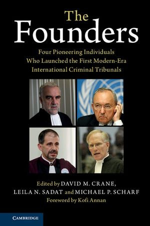 The Founders : Four Pioneering Individuals Who Launched the First Modern-Era International Criminal Tribunals - David M. Crane