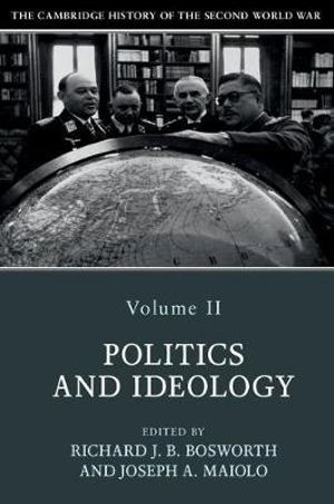 The Cambridge History of the Second World War : Volume 2, Politics and Ideology - Richard Bosworth