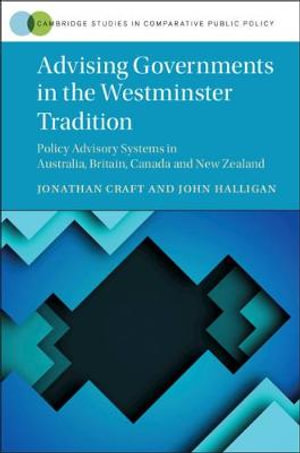 Advising Governments in the Westminster Tradition : Policy Advisory Systems in Australia, Britain, Canada and New Zealand - Jonathan Craft