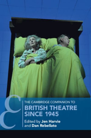 The Cambridge Companion to British Theatre since 1945 : Cambridge Companions to Theatre and Performance - Jen Harvie