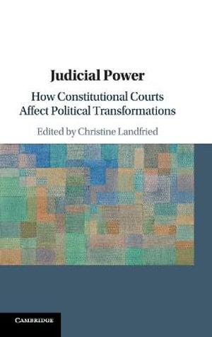 Judicial Power : How Constitutional Courts Affect Political Transformations - Christine Landfried