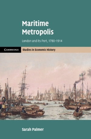 Maritime Metropolis : London and its Port, 1780-1914 - Sarah Palmer