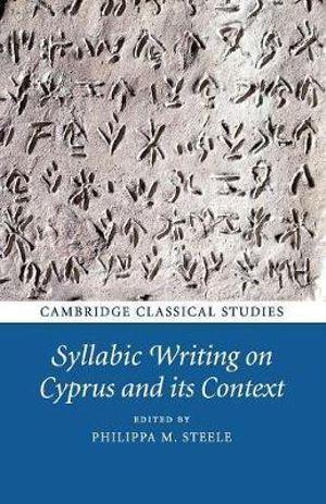 Syllabic Writing on Cyprus and its Context : Cambridge Classical Studies - Philippa M. Steele