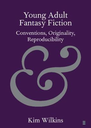 Young Adult Fantasy Fiction : Conventions, Originality, Reproducibility - Kim Wilkins