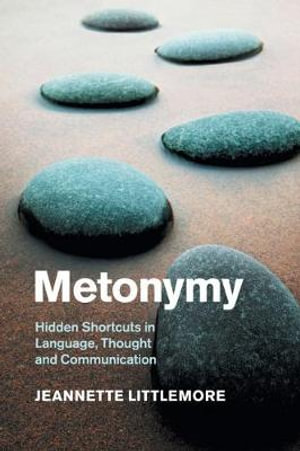 Metonymy : Hidden Shortcuts in Language, Thought and Communication - Jeannette Littlemore