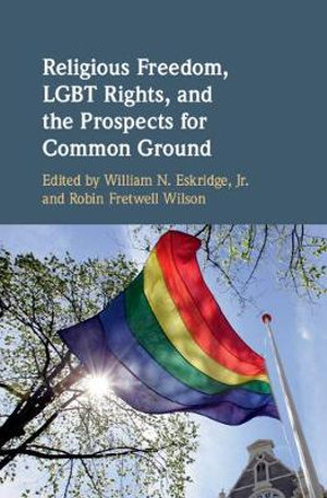 Religious Freedom, LGBT Rights, and the Prospects for Common Ground - Jr William N. Eskridge