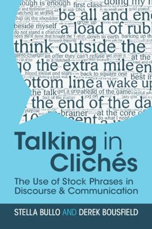 Talking in Clich©s : The Use of Stock Phrases in Discourse and Communication - Stella Bullo