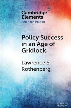 Policy Success in an Age of Gridlock : How the Toxic Substances Control ACT Was Finally Reformed - Lawrence S. Rothenberg