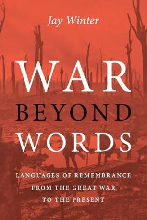 War beyond Words : Languages of Remembrance from the Great War to the Present - Jay Winter