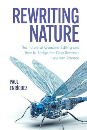 Rewriting Nature : The Future of Genome Editing and How to Bridge the Gap Between Law and Science - Paul EnriÌ�quez