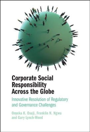 Corporate Social Responsibility Across the Globe : Innovative Resolution of Regulatory and Governance Challenges - Onyeka K. Osuji