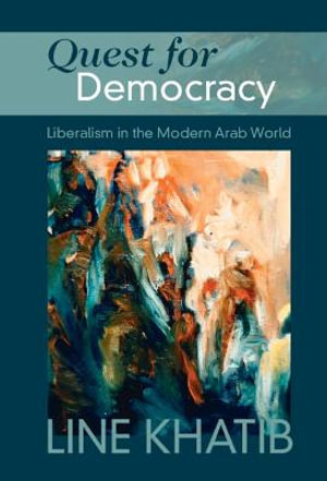 Quest for Democracy : Liberalism in the Modern Arab World - Line Khatib