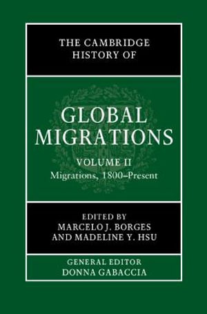 The Cambridge History of Global Migrations : Volume 2, Migrations, 1800-Present - Marcelo J. Borges