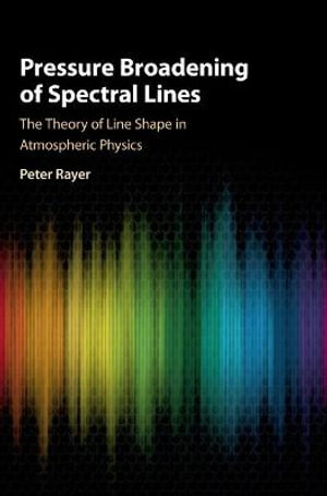 Pressure Broadening of Spectral Lines : The Theory of Line Shape in Atmospheric Physics - Peter Rayer