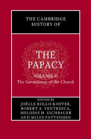 The Cambridge History of the Papacy : Volume 2, The Governance of the Church - Joelle Rollo-Koster