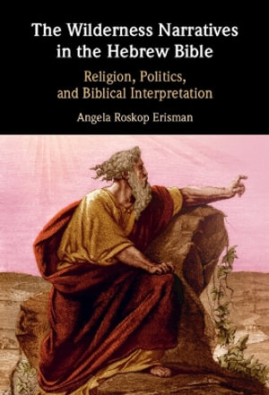 The Wilderness Narratives in the Hebrew Bible : Religion, Politics, and Biblical Interpretation - Angela Roskop Erisman