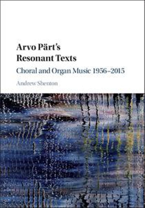 Arvo Part's Resonant Texts : Choral and Organ Music 1956-2015 - Andrew Shenton