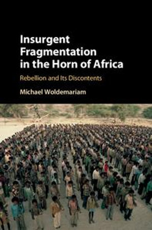 Insurgent Fragmentation in the Horn of Africa : Rebellion and its Discontents - Michael Woldemariam