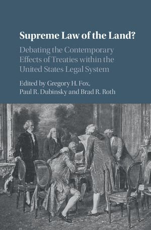 Supreme Law of the Land? : Debating the Contemporary Effects of Treaties within the United States Legal System - Paul R. Dubinsky