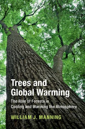 Trees and Global Warming : The Role of Forests in Cooling and Warming the Atmosphere - William J. Manning