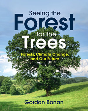 Seeing the Forest for the Trees : Forests, Climate Change, and Our Future - Gordon Bonan