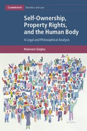 Self-Ownership, Property Rights, and the Human Body : A Legal and Philosophical Analysis - Muireann Quigley