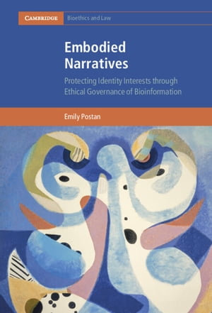 Embodied Narratives : Protecting Identity Interests through Ethical Governance of Bioinformation - Emily Postan